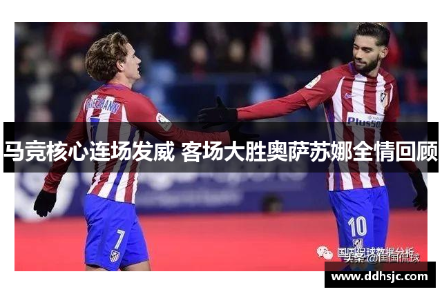 马竞核心连场发威 客场大胜奥萨苏娜全情回顾