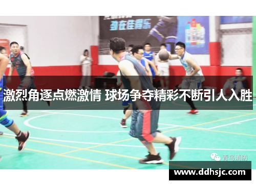 激烈角逐点燃激情 球场争夺精彩不断引人入胜