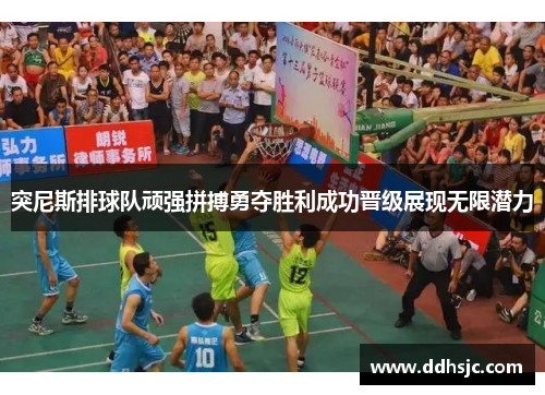 突尼斯排球队顽强拼搏勇夺胜利成功晋级展现无限潜力