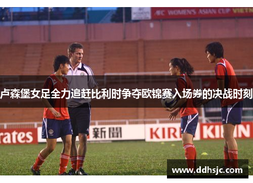 卢森堡女足全力追赶比利时争夺欧锦赛入场券的决战时刻