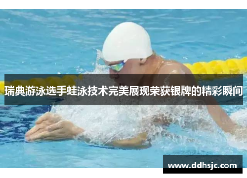 瑞典游泳选手蛙泳技术完美展现荣获银牌的精彩瞬间
