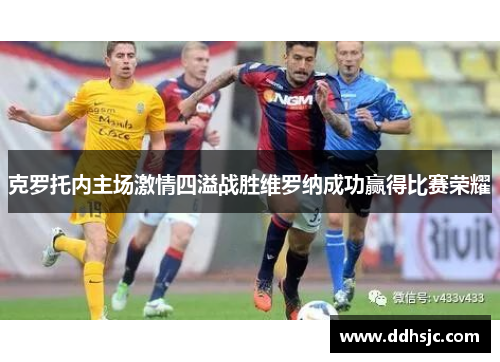 克罗托内主场激情四溢战胜维罗纳成功赢得比赛荣耀
