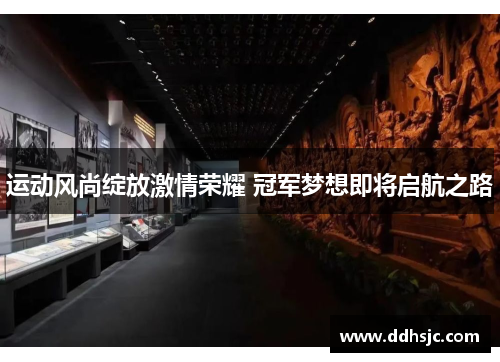 运动风尚绽放激情荣耀 冠军梦想即将启航之路 运动风尚绽放激情荣耀 冠军梦想即将启航之路