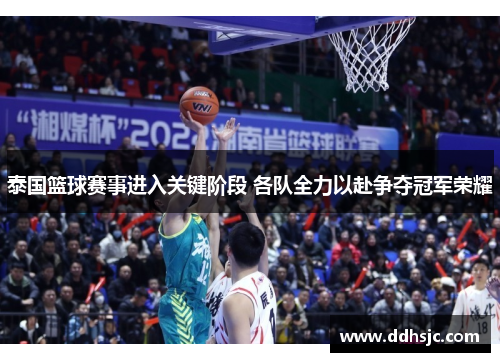 泰国篮球赛事进入关键阶段 各队全力以赴争夺冠军荣耀 泰国篮球赛事进入关键阶段 各队全力以赴争夺冠军荣耀