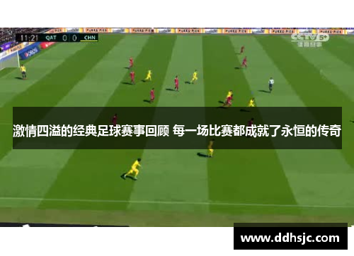 激情四溢的经典足球赛事回顾 每一场比赛都成就了永恒的传奇